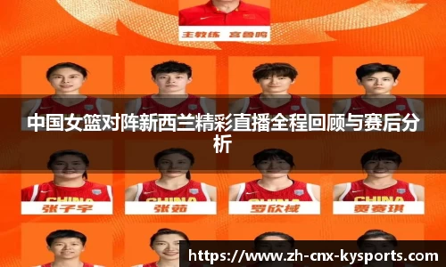 中国女篮对阵新西兰精彩直播全程回顾与赛后分析
