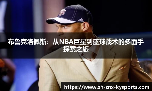 布鲁克洛佩斯：从NBA巨星到篮球战术的多面手探索之旅