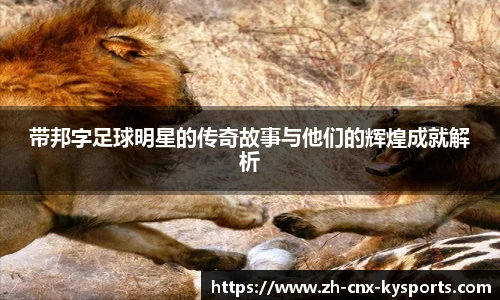 带邦字足球明星的传奇故事与他们的辉煌成就解析