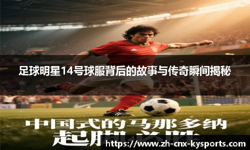 足球明星14号球服背后的故事与传奇瞬间揭秘